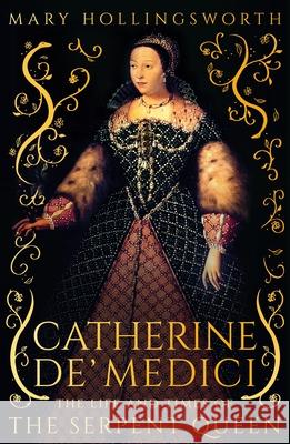 Catherine de' Medici: The Life and Times of the Serpent Queen Mary Hollingsworth 9781800244764