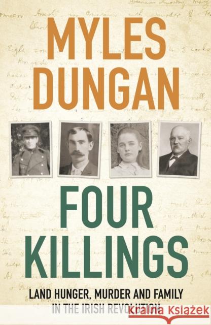 Four Killings: Land Hunger, Murder and A Family in the Irish Revolution Myles Dungan 9781800244856