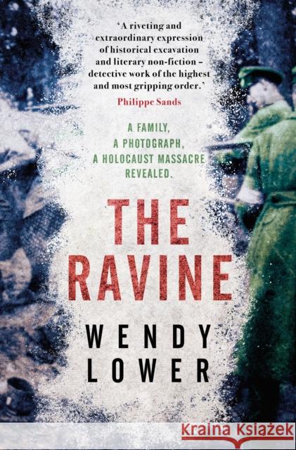 The Ravine: A family, a photograph, a Holocaust massacre revealed Wendy Lower 9781800246652