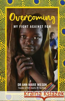 Overcoming: My Fight Against FGM Ann-Marie Wilson 9781800300071