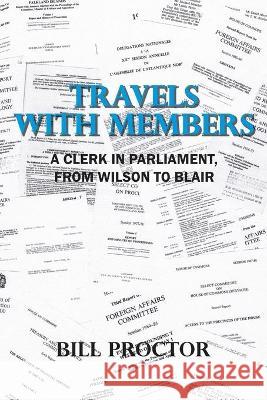 Travels with Members: A Clerk in Parliament, from Wilson to Blair Bill Proctor 9781800310230 New Generation Publishing