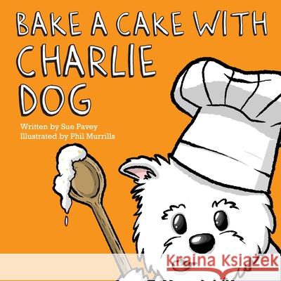 Bake a Cake with Charlie Dog Sue Pavey Phil Murrills 9781800310568 New Generation Publishing