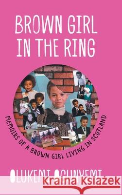 Brown Girl in the Ring: Memoirs of a brown girl living in Scotland Olukemi Ogunyemi 9781800310650