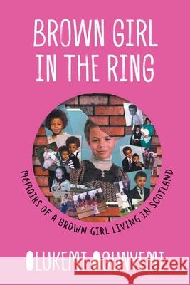Brown Girl in the Ring: Memoirs of a brown girl living in Scotland Olukemi Ogunyemi 9781800310667