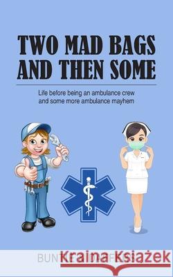 Two Mad Bags and Then Some: Life before being an ambulance crew and some more ambulance mayhem Buntie, Daffers 9781800310858 New Generation Publishing