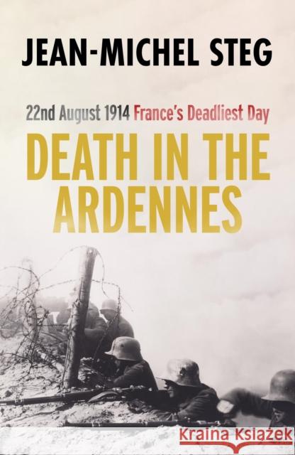 Death in the Ardennes: 22nd August 1914: France’s Deadliest Day  9781800310896 Legend Press Ltd