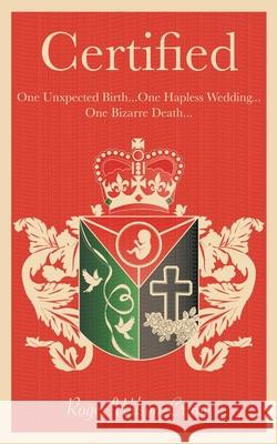 Certified: One Unexpected Birth... One Hapless Wedding... One Bizarre Death Roger Wilson-Crane 9781800311091 New Generation Publishing