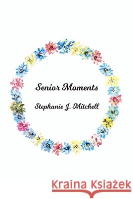 Senior Moments Stephanie J. Mitchell 9781800311275