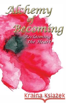 Alchemy of Becoming: Reclaiming the Heart Rosie Kincaid 9781800311336