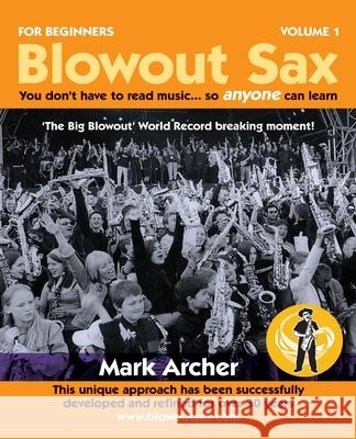 Blowout Sax: You don't have to read music...so anyone can learn Mark Archer 9781800311367