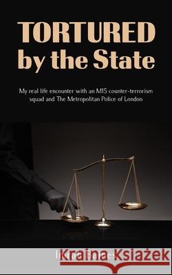 Tortured by the State: My real life encounter with an M15 counter-terrorism squad and The Metropolitan Police of London Imrah Baines 9781800311442 New Generation Publishing