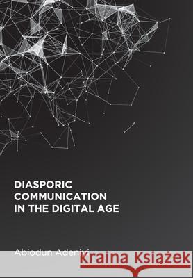 Diasporic Communication in the Digital Age Abiodun Adeniyi 9781800311565 New Generation Publishing