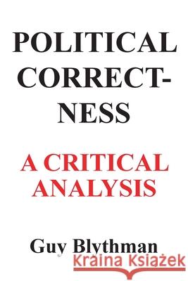 Political Correctness: A Critical Analysis Guy Blythman 9781800311664 New Generation Publishing