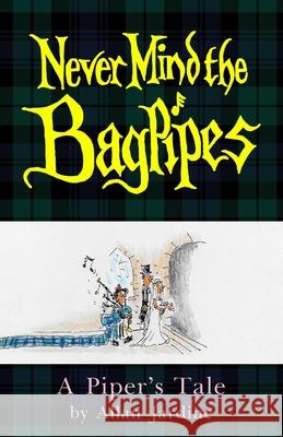 Never Mind the Bagpipes: A Piper's Tale Allan Jardine 9781800311817