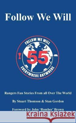 Follow We Will: Rangers Fan Stories From All Over The World Stuart Thomson Stan Gordon 9781800312111