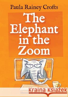 The Elephant in the Zoom Paula Rainey Crofts 9781800312128 New Generation Publishing