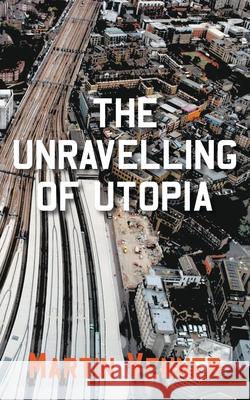 The Unravelling of Utopia Martin Venner 9781800312678 New Generation Publishing