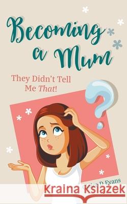 Becoming a Mum: They Didn't Tell Me That! Claire D Evans 9781800313026