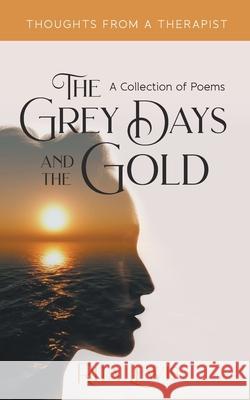 The Grey Days and the Gold: A Collection of Poems Rita Lewis 9781800313101