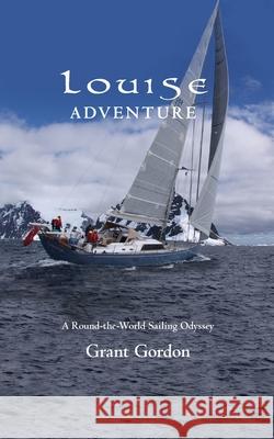Louise Adventure: A Round-the-World Sailing Odyssey Grant Gordon 9781800313279 New Generation Publishing