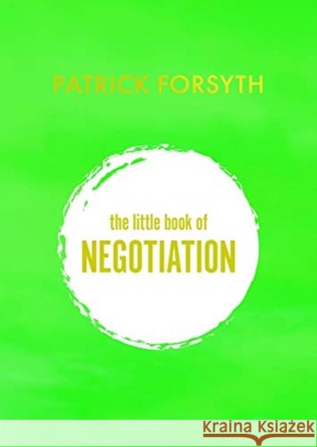 The Little Book of Negotiation: How to get what you want Patrick Forsyth 9781800313750