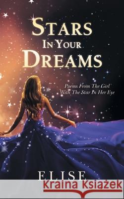 Stars In Your Dreams: Poems From The Girl With The Star In Her Eye Elise 9781800315747