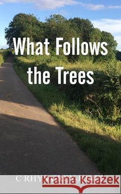 What Follows the Trees C. Rhys Grey-Jones 9781800316010 New Generation Publishing