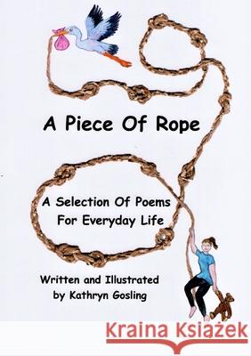 A Piece of Rope: A Selection Of Poems For Everyday Life Kathryn Gosling 9781800316744 New Generation Publishing