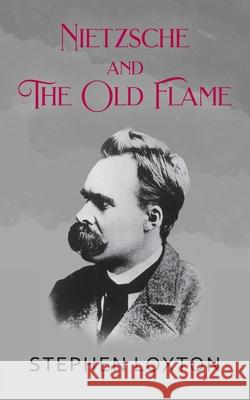 Nietzsche and The Old Flame Stephen Loxton 9781800316911 New Generation Publishing