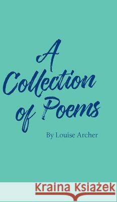 A Collection of Poems Louise Archer 9781800316935