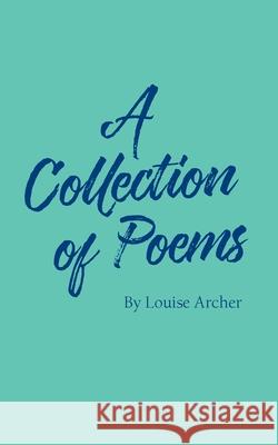 A Collection of Poems Louise Archer 9781800316942 New Generation Publishing