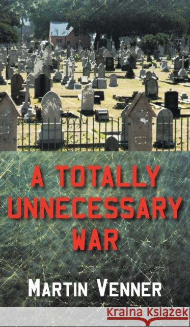 A Totally Unnecessary War Martin Venner 9781800317130 New Generation Publishing