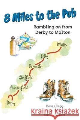 8 Miles to the Pub: Rambling on from Derby to Malton Steve Mullins, Dave Clegg, David Philpott 9781800317239 New Generation Publishing