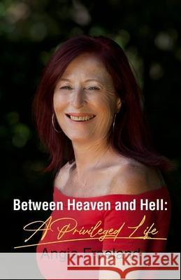 Between Heaven and Hell: A Privileged Life Freeland, Angie 9781800318076 New Generation Publishing