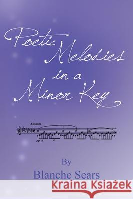 Poetic Melodies in a Minor Key Blanche Sears 9781800318106 New Generation Publishing