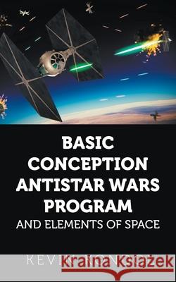 Basic Conception Antistar Wars Program and Elements of Space Kevin Kondol 9781800318311 New Generation Publishing