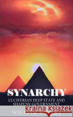 Synarchy: Luciferian deep state and shadow government William Stuart 9781800318533