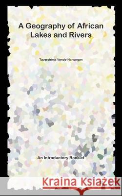 A Geography of African Lakes and Rivers Vende-Hanongon, Tavershima 9781800318649 New Generation Publishing