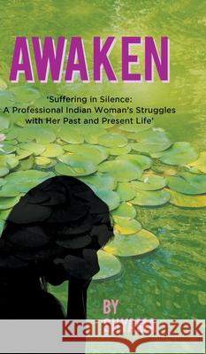 Awaken: Suffering in Silence: A Professional Indian Woman's Struggles with Her Past and Present Life Shyama 9781800318656 New Generation Publishing