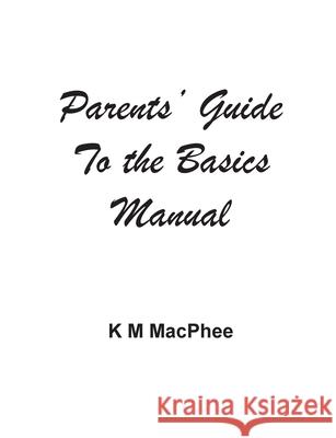 Parents' Guide to the Basics Manual K M MacPhee 9781800318731 New Generation Publishing