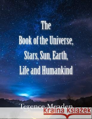 The Book of the Universe, Stars, Sun, Earth, Life and Humankind Terence Meaden 9781800318892 New Generation Publishing