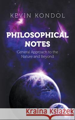 Philosophical Notes: General Approach to the Nature and Beyond Kevin Kondol 9781800318946 New Generation Publishing