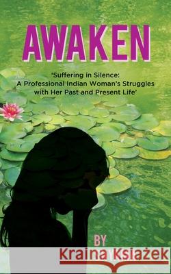 Awaken: Suffering in Silence: A Professional Indian Woman's Struggles with Her Past and Present Life Shyama 9781800319479 New Generation Publishing