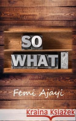 So What? Femi Ajayi 9781800319776 New Generation Publishing