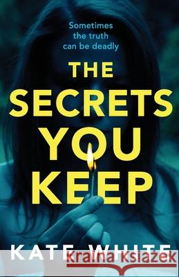 The Secrets You Keep: A tense and gripping psychological thriller Kate White 9781800320413