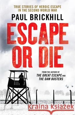 Escape or Die: Perfect for fans of Damien Lewis' SAS Great Escapes Paul Brickhill 9781800324800