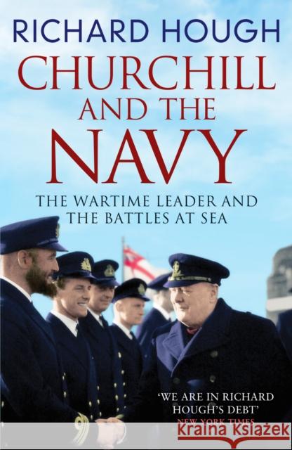 Churchill and the Navy: The Wartime Leader and the Battles at Sea Richard Hough 9781800325340