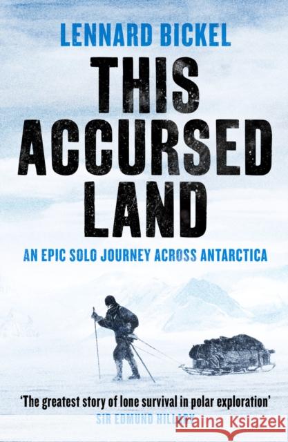 This Accursed Land: An epic solo journey across Antarctica Lennard Bickel 9781800325494 Canelo