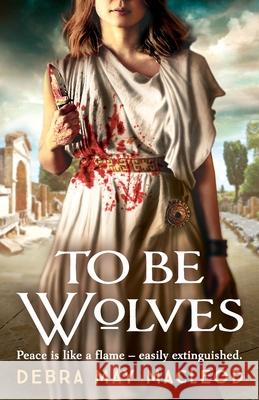 To Be Wolves: A breathtaking novel of the Vestal Virgins Debra May Macleod 9781800326781 Canelo