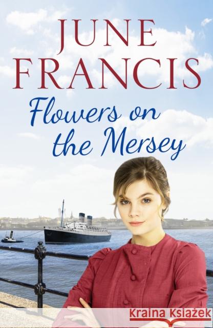 Flowers on the Mersey: An emotional saga of love and heartache June Francis 9781800327238 Canelo